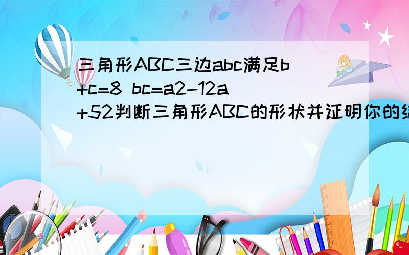 三角形ABC三边abc满足b+c=8 bc=a2-12a+52判断三角形ABC的形状并证明你的结论