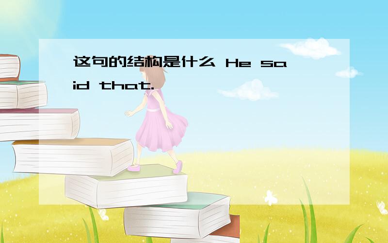 这句的结构是什么 He said that.