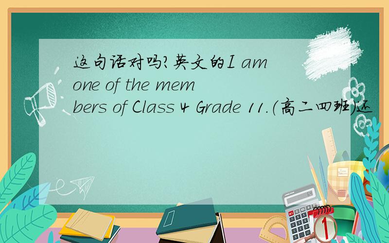 这句话对吗?英文的I am one of the members of Class 4 Grade 11.（高二四班）还