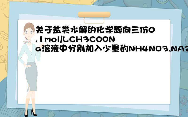 关于盐类水解的化学题向三份0.1mol/LCH3COONa溶液中分别加入少量的NH4NO3,NA2SO3,FeCL2固体