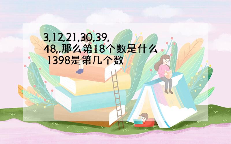 3,12,21,30,39,48,.那么第18个数是什么 1398是第几个数