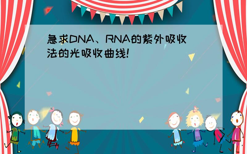 急求DNA、RNA的紫外吸收法的光吸收曲线!