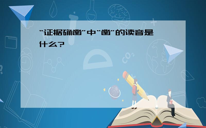 “证据确凿”中“凿”的读音是什么?