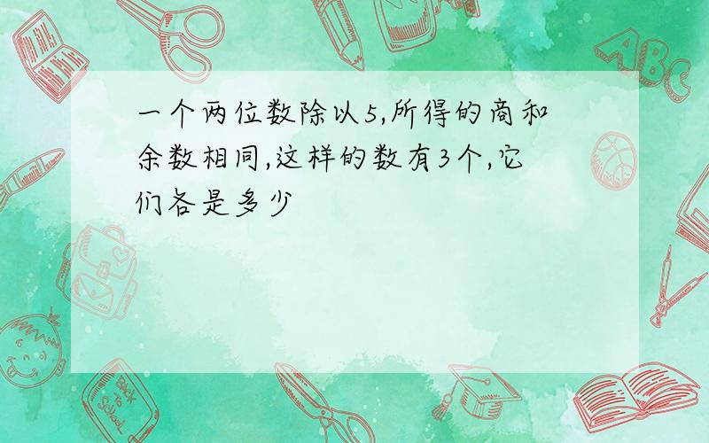 一个两位数除以5,所得的商和余数相同,这样的数有3个,它们各是多少