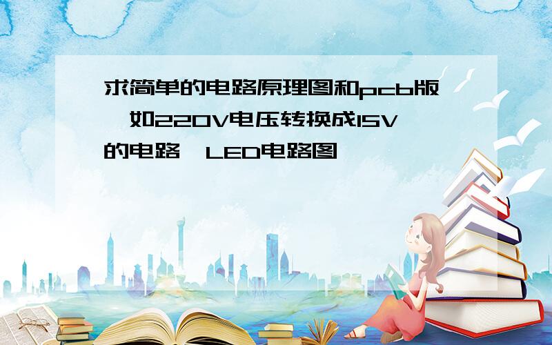 求简单的电路原理图和pcb版,如220V电压转换成15V的电路,LED电路图