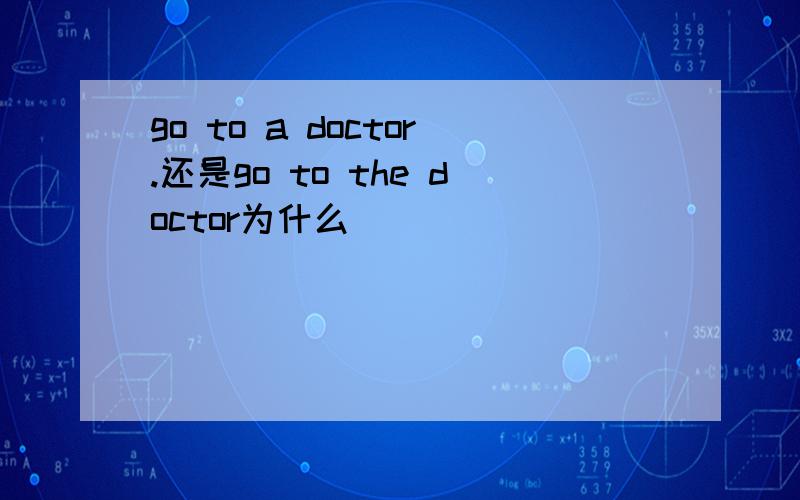 go to a doctor.还是go to the doctor为什么