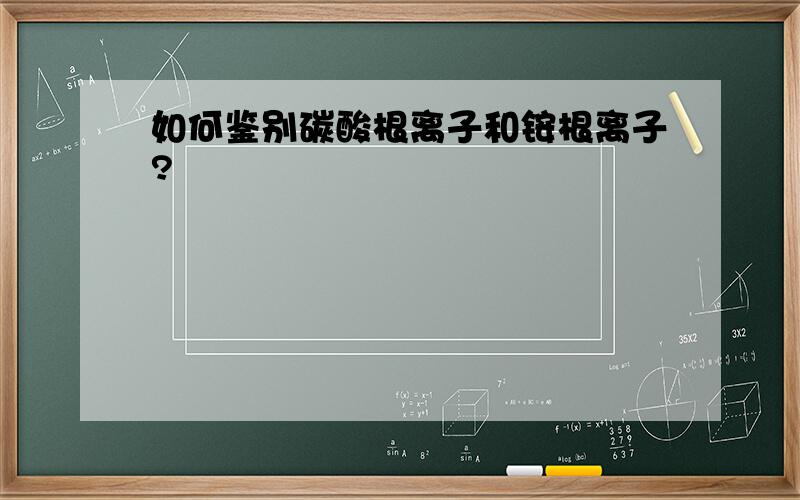 如何鉴别碳酸根离子和铵根离子?