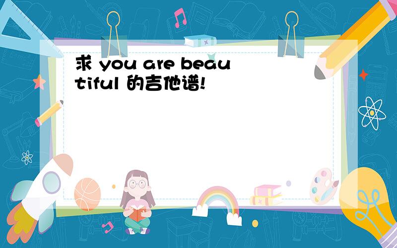 求 you are beautiful 的吉他谱!