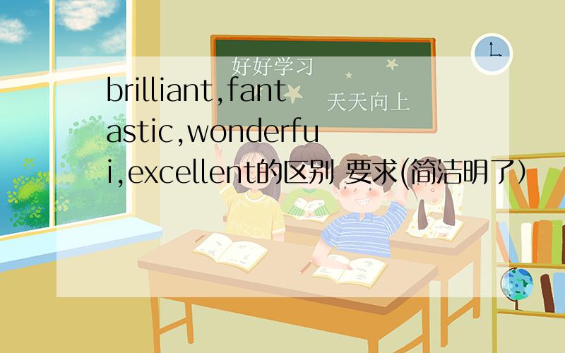 brilliant,fantastic,wonderfui,excellent的区别 要求(简洁明了）