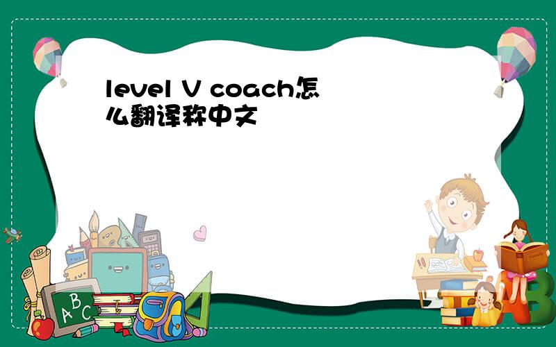 level V coach怎么翻译称中文