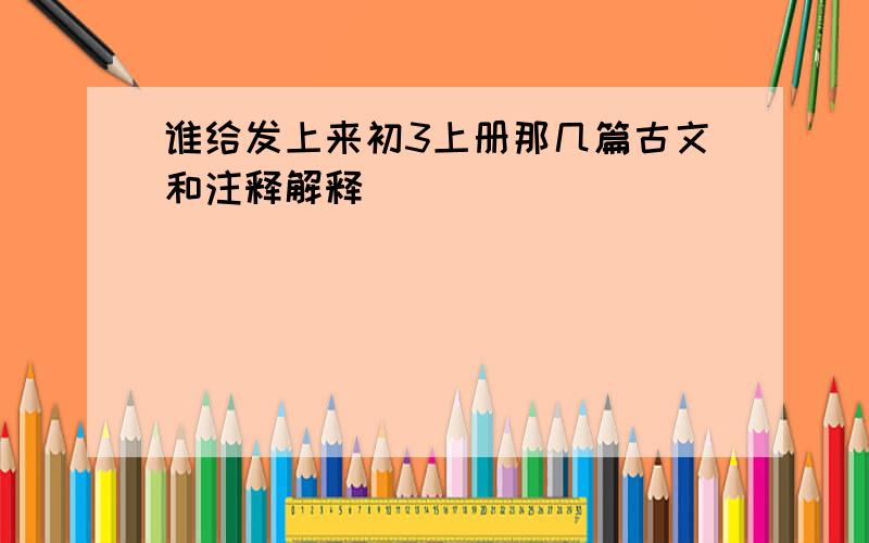 谁给发上来初3上册那几篇古文和注释解释