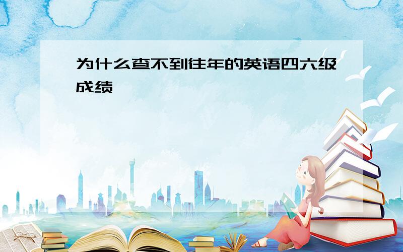 为什么查不到往年的英语四六级成绩