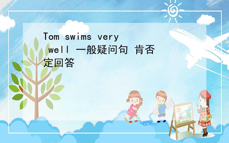 Tom swims very well 一般疑问句 肯否定回答