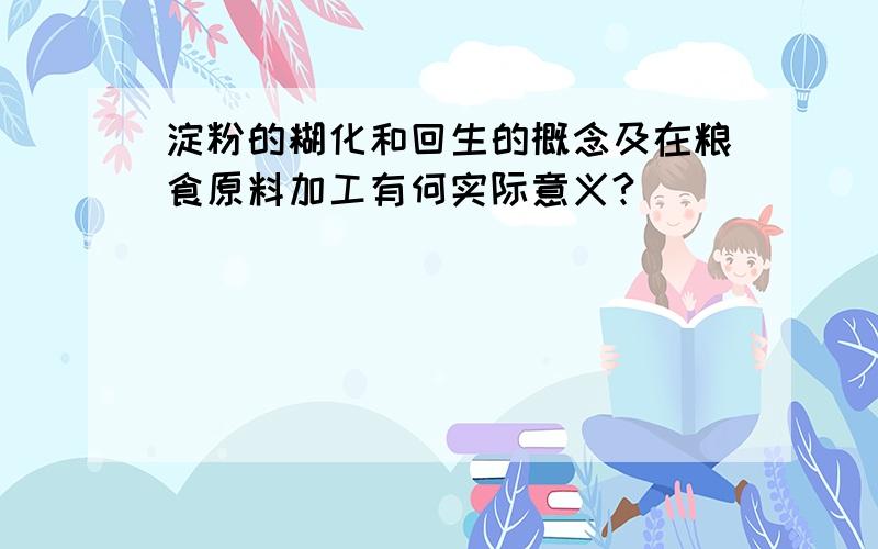 淀粉的糊化和回生的概念及在粮食原料加工有何实际意义?