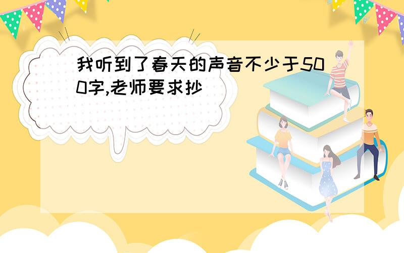 我听到了春天的声音不少于500字,老师要求抄