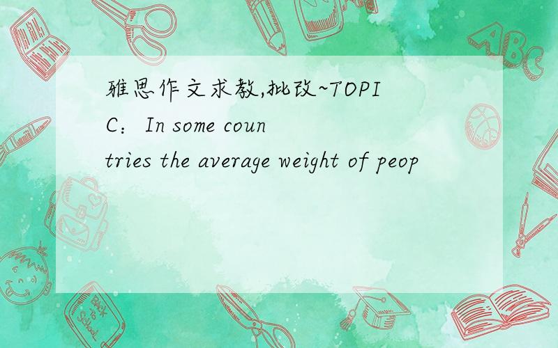 雅思作文求教,批改~TOPIC：In some countries the average weight of peop