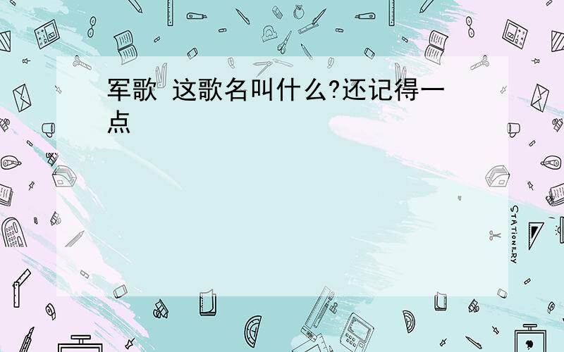 军歌 这歌名叫什么?还记得一点