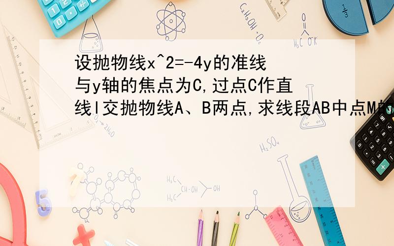 设抛物线x^2=-4y的准线与y轴的焦点为C,过点C作直线l交抛物线A、B两点,求线段AB中点M的轨迹方程.