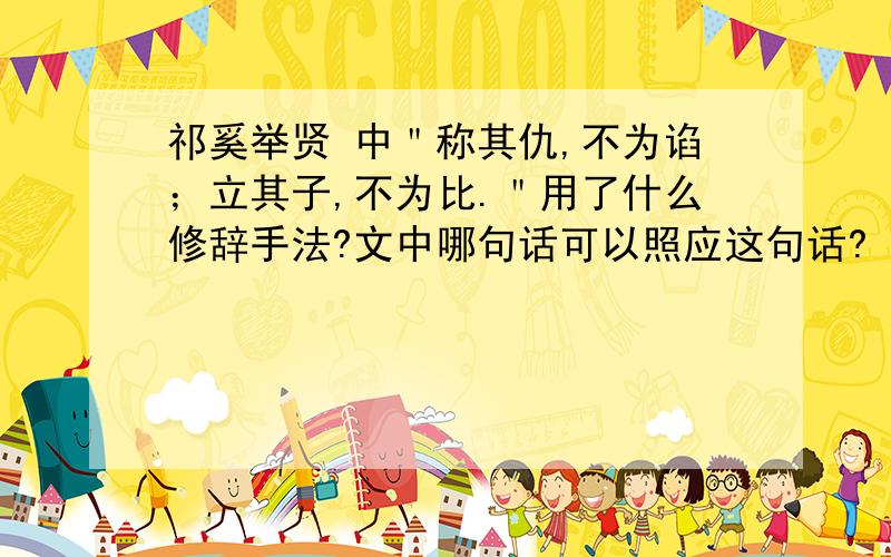 祁奚举贤 中＂称其仇,不为谄；立其子,不为比.＂用了什么修辞手法?文中哪句话可以照应这句话?