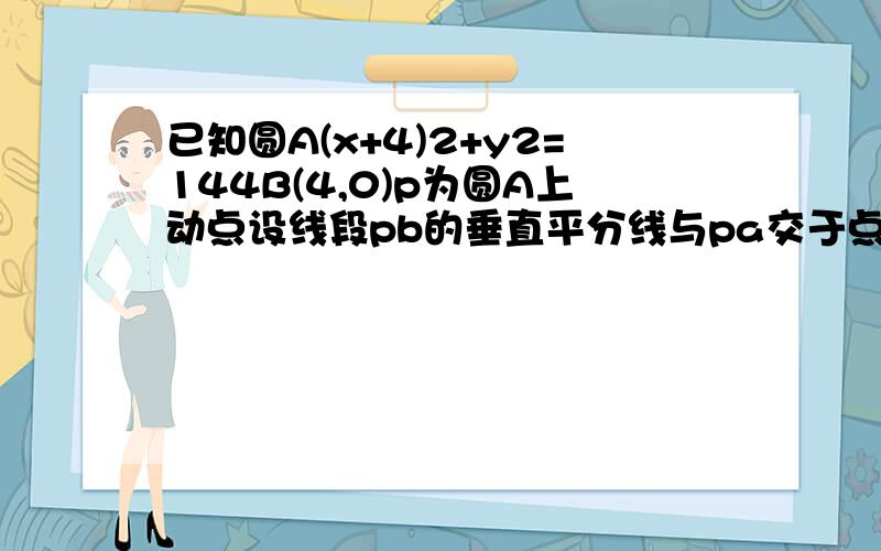 已知圆A(x+4)2+y2=144B(4,0)p为圆A上动点设线段pb的垂直平分线与pa交于点m求点M的轨迹方程