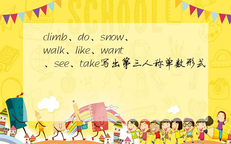 climb、do、snow、walk、like、want、see、take写出第三人称单数形式