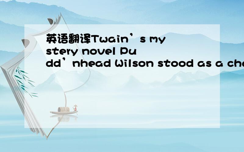 英语翻译Twain’s mystery novel Pudd’nhead Wilson stood as a chall