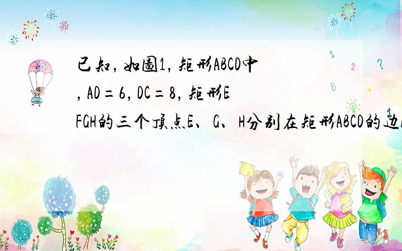 已知，如图1，矩形ABCD中，AD=6，DC=8，矩形EFGH的三个顶点E、G、H分别在矩形ABCD的边ABCD的边AB