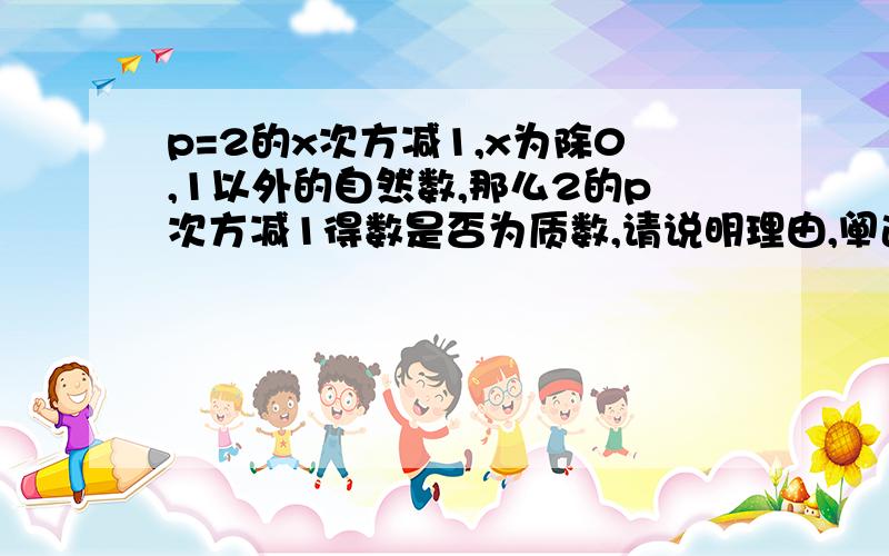 p=2的x次方减1,x为除0,1以外的自然数,那么2的p次方减1得数是否为质数,请说明理由,阐述自己的观点.