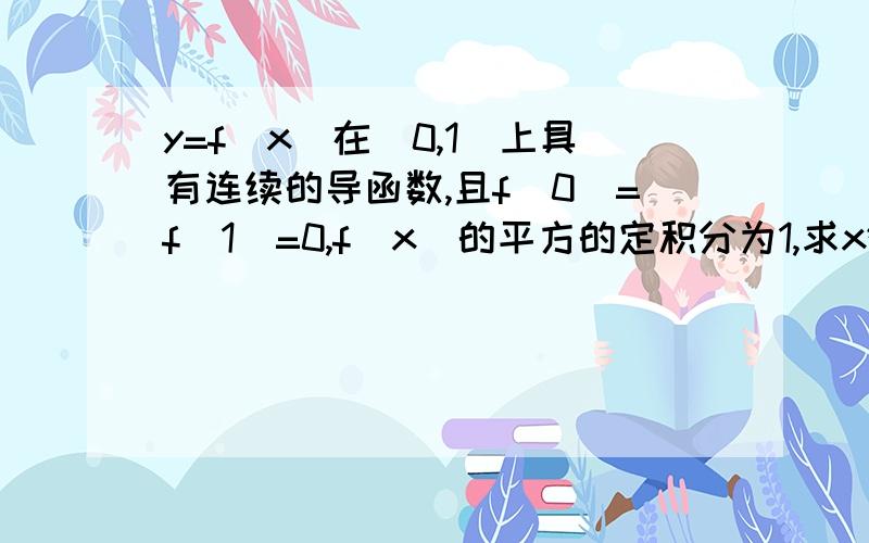 y=f(x)在[0,1]上具有连续的导函数,且f(0)=f(1)=0,f(x)的平方的定积分为1,求x*f(x)*f'(