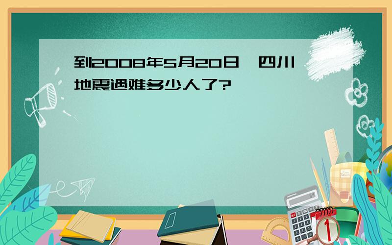 到2008年5月20日,四川地震遇难多少人了?