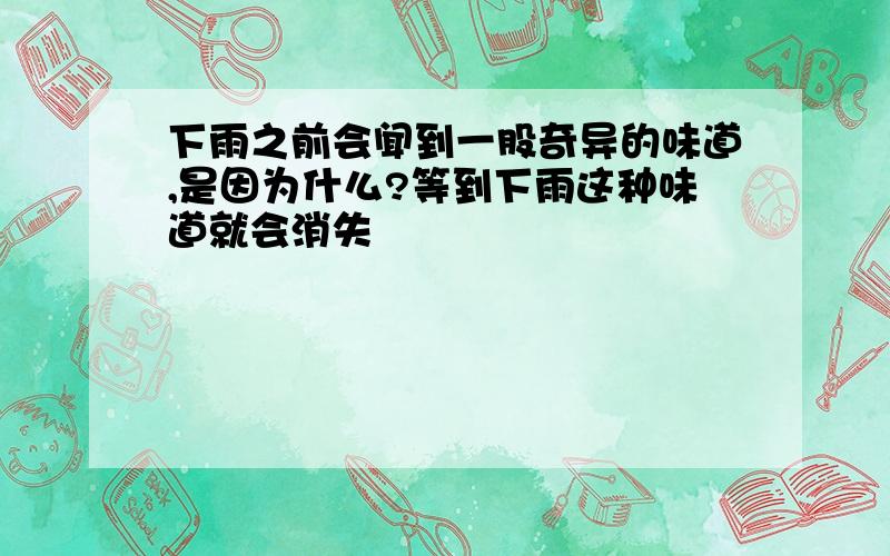 下雨之前会闻到一股奇异的味道,是因为什么?等到下雨这种味道就会消失