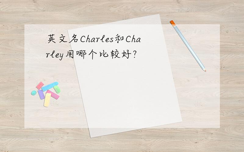 英文名Charles和Charley用哪个比较好?