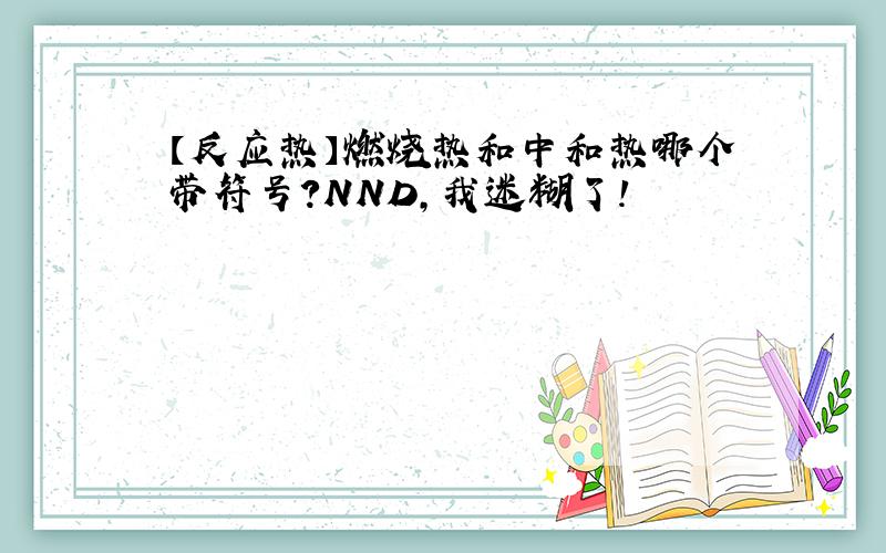 【反应热】燃烧热和中和热哪个带符号?NND,我迷糊了!