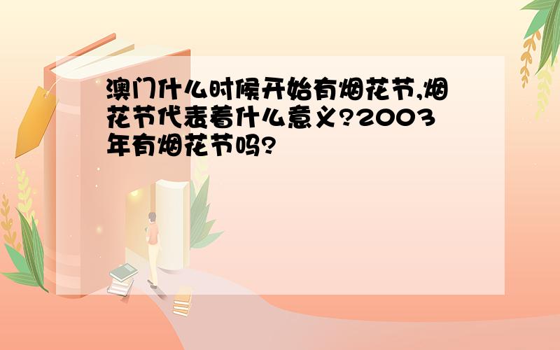 澳门什么时候开始有烟花节,烟花节代表着什么意义?2003年有烟花节吗?