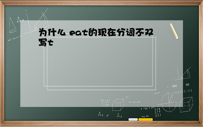 为什么 eat的现在分词不双写t