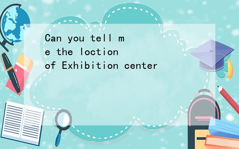 Can you tell me the loction of Exhibition center