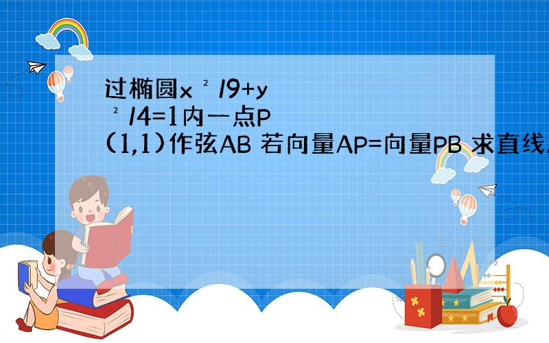 过椭圆x²/9+y²/4=1内一点P(1,1)作弦AB 若向量AP=向量PB 求直线AB的方程