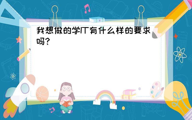 我想做的学IT有什么样的要求吗?