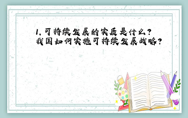 1,可持续发展的实质是什么?我国如何实施可持续发展战略?