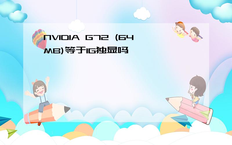 NVIDIA G72 (64MB)等于1G独显吗