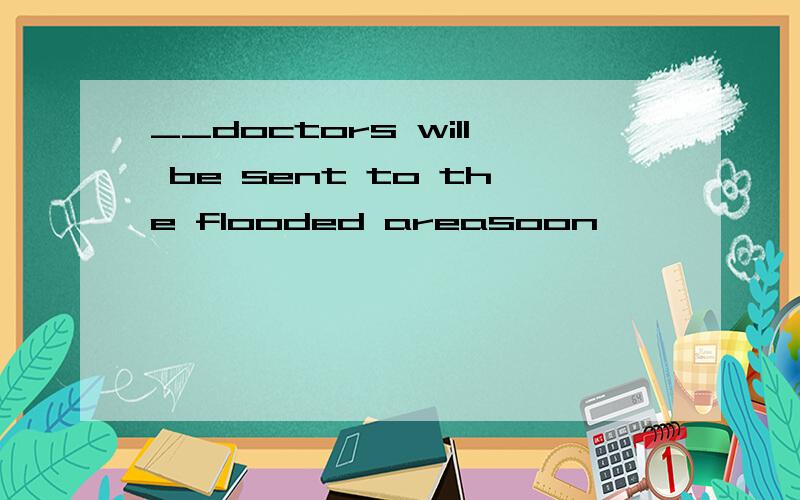 __doctors will be sent to the flooded areasoon