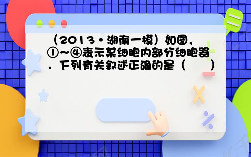 （2013•湖南一模）如图，①～④表示某细胞内部分细胞器．下列有关叙述正确的是（　　）