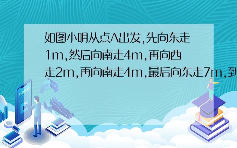 如图小明从点A出发,先向东走1m,然后向南走4m,再向西走2m,再向南走4m,最后向东走7m,到达点B.