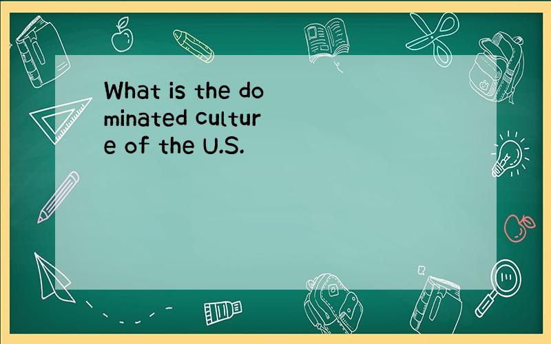 What is the dominated culture of the U.S.