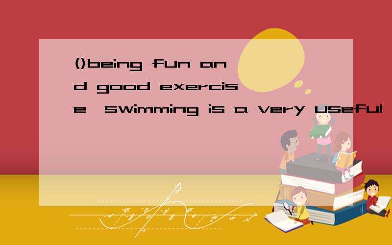 ()being fun and good exercise,swimming is a very useful skil