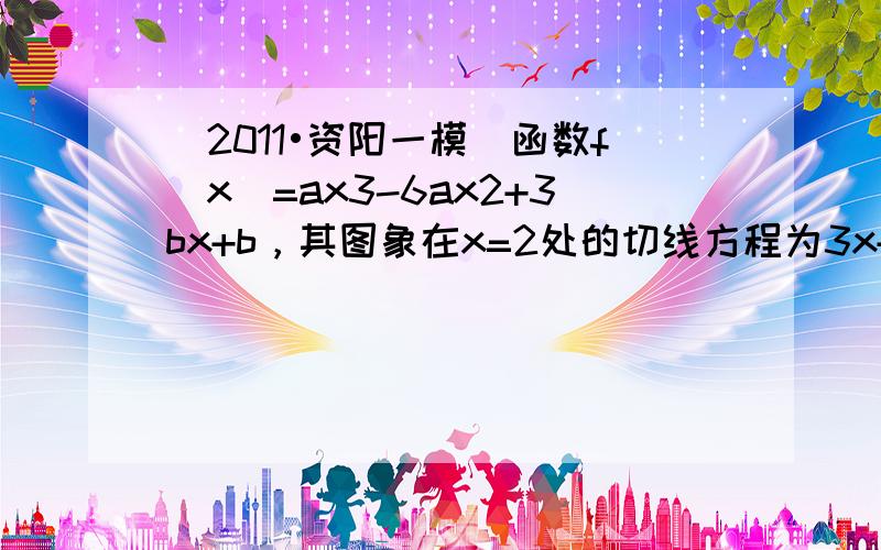 （2011•资阳一模）函数f（x）=ax3-6ax2+3bx+b，其图象在x=2处的切线方程为3x+y-11=0．