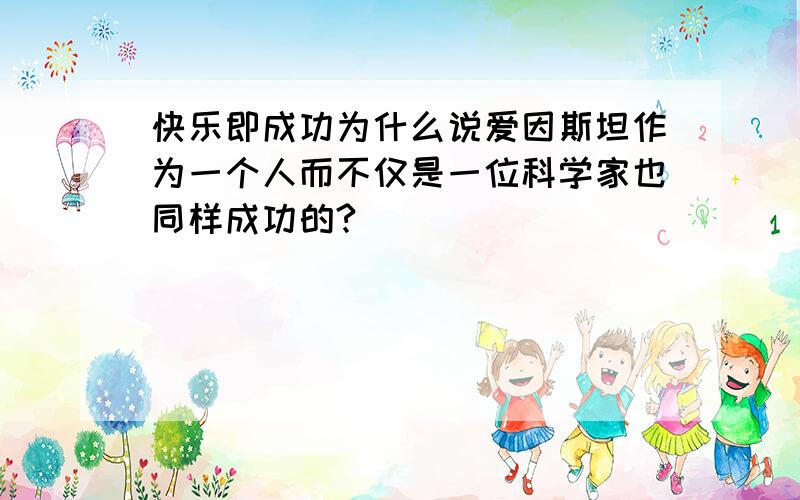 快乐即成功为什么说爱因斯坦作为一个人而不仅是一位科学家也同样成功的?