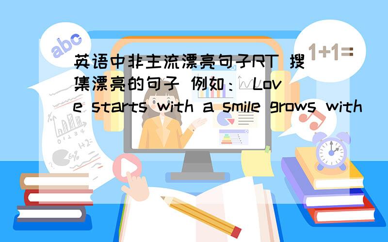 英语中非主流漂亮句子RT 搜集漂亮的句子 例如： Love starts with a smile grows with