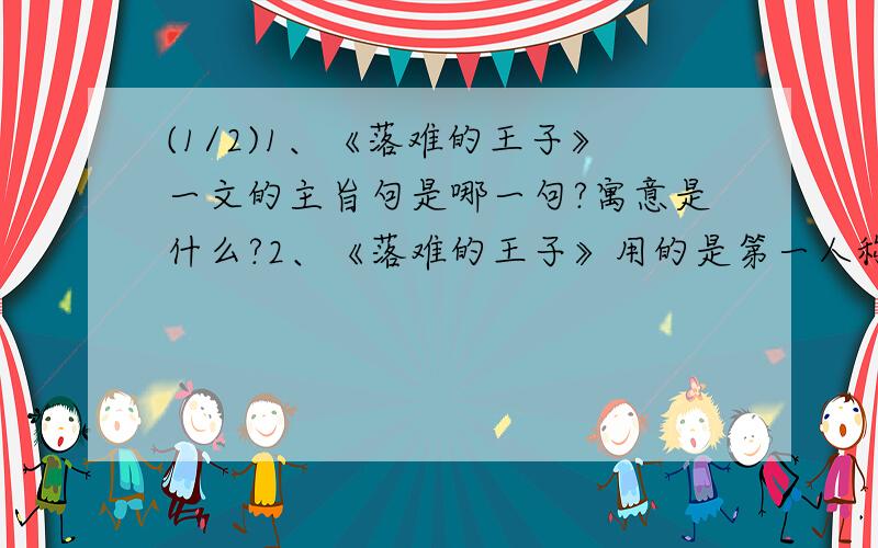 (1/2)1、《落难的王子》一文的主旨句是哪一句?寓意是什么?2、《落难的王子》用的是第一人称,为什么...