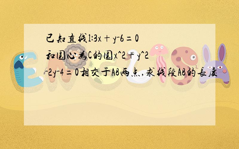 已知直线l:3x+y-6=0和圆心为C的圆x^2+y^2-2y-4=0相交于AB两点,求线段AB的长度